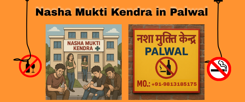 Finding Strength in Healing Nasha Mukti Kendra in Palwal That Truly Cares