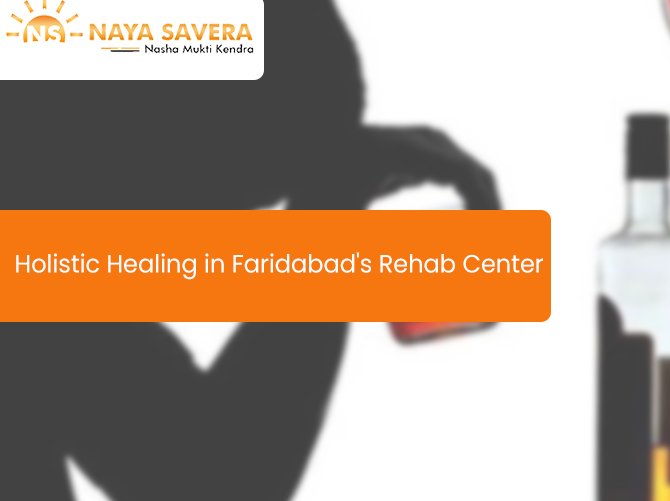 Rehab Center in Faridabad | Naya Savera Nasha Mukti Kendra
