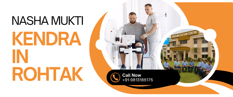 Nasha Mukti Kendra in Rohtak: A New Ray of Hope for Addiction Recovery